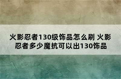 火影忍者130级饰品怎么刷 火影忍者多少魔抗可以出130饰品